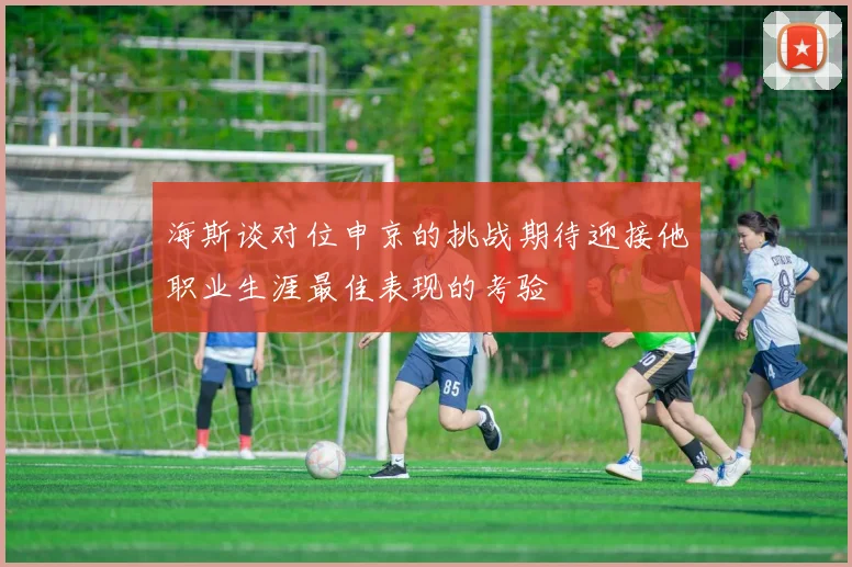 海斯谈对位申京的挑战期待迎接他职业生涯最佳表现的考验