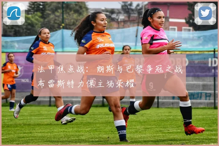 法甲焦点战：朗斯与巴黎争冠之战布雷斯特力保主场荣耀